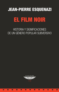 El film noir. Historia y significaciones de un género popular subversivo.