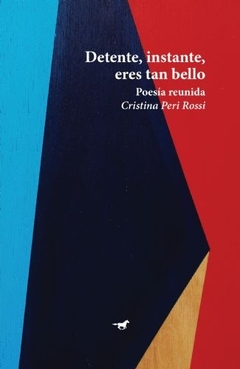 Detente, instante, eres tan bello - Poesía reunida