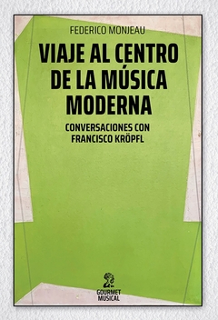 Viaje al centro de la música moderna. Conversaciones con Francisco Kröpfl