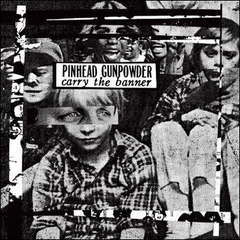 PINHEAD GUNPOWDER "CARRY THE BANNER"