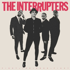 THE INTERRUPTERS "FIGHT THE GOOD FIGHT"