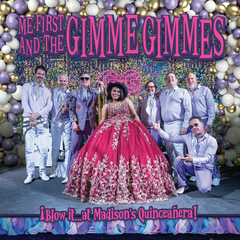 ME FIRST AND THE GIMME GIMMES "BLOW IT... AT MADISON´S QUINCEANERA"