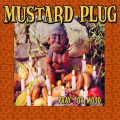 MUSTARD PLUG "PRAY FOR MOJO"