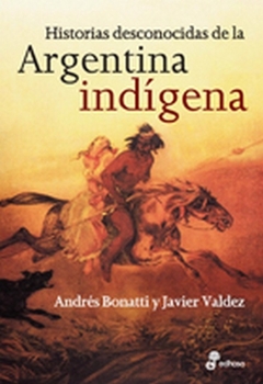 HISTORIAS DESCONOCIDAS DE LA ARGENTINA INDÍGENA