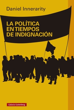 LA POLÍTICA EN TIEMPOS DE INDIGNACIÓN