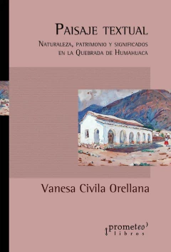 PAISAJE TEXTUAL. Naturaleza, patrimonio y significados en la Quebrada de Humahuaca