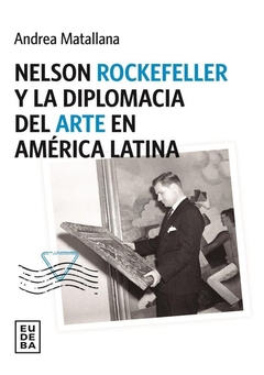 NELSON ROCKEFELLER Y LA DIPLOMACIA DEL ARTE EN AMERICA LATINA