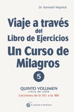 VIAJE A TRAVÉS DEL LIBRO DE EJERCICIOS UN CURSO DE MILAGROS VOLUMEN 5