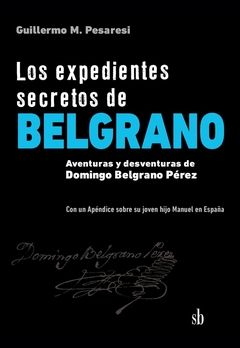 LOS EXPEDIENTES SECRETOS DE BELGRANO