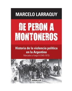 DE PERON A MONTONEROS. HISTORIA DE LA VIOLENCIA POLITICA EN LA ARGENTINA