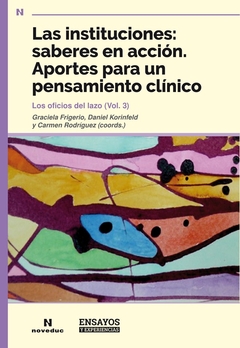 LAS INSTITUCIONES: SABERES EN ACCION. APORTES PARA UN PENSAMIENTO CLINICO