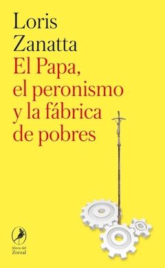 EL PAPA, EL PERONISMO Y LA FABRICA DE POBRES