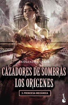 CAZADORES DE SOMBRAS LOS ORIGENES 3. PRINCESA MECÁNICA