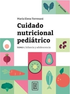 CUIDADO NUTRICIONAL PEDIÁTRICO. TOMO 1. INFANCIA Y ADOLESCENCIA. 3° EDICION