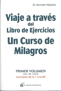 VIAJE A TRAVES DEL LIBRO DE EJERCICIOS UN CURSO DE MILAGROS - PRIMER VOLUMEN