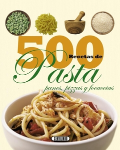 500 RECETAS DE PASTA, PANES, PIZZAS Y FOCACCIAS