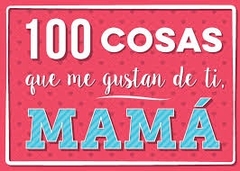 100 COSAS QUE ME GUSTAN DE TI MAMA