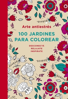 ARTE ANTIESTRES 100 JARDINES PARA COLOREAR - Lema Libros