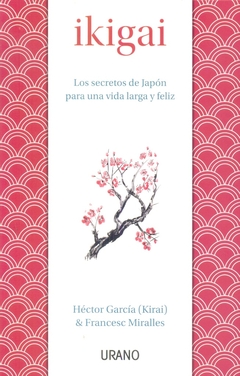 IKIGAI - LOS SECRETOS DE JAPON PARA UNA VIDA LARGA Y FELIZ