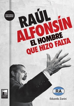 RAUL ALFONSIN EL HOMBRE QUE HIZO FALTA