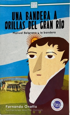 UNA BANDERA A ORILLAS DEL GRAN RIO MANUEL BELGRANO