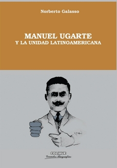 MANUEL UGARTEY LA UNIDAD DE AMERICA LATINA