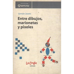 ENTRE DIBUJOS, MARIONETAS Y PIXELES - GERMÁN CÁCERES