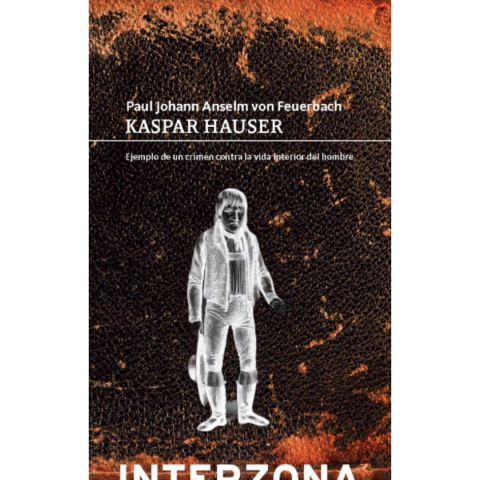 KASPAR HAUSER - PAUL JOHANN ANSELM VON FEUERBACH