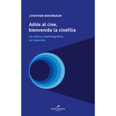 ADIÓS AL CINE, BIENVENIDA LA CINEFILIA - JONATHAN ROSENBAUM
