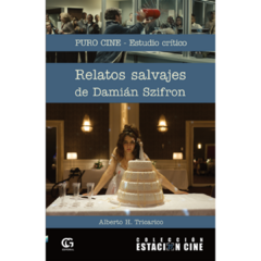 PURO CINE: ESTUDIO CRÍTICO DE RELATOS SALVAJES DE DAMIÁN SZIFRON - ALBERTO H. TRICARICO