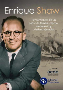 Enrique Shaw. Pensamientos de un padre de familia, esposo, empresario y cristiano ejemplar.