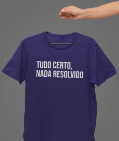 Camiseta - Tudo certo, nada resolvido