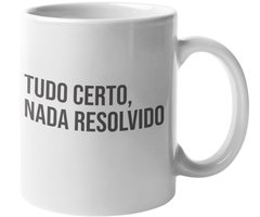 Caneca - Tudo certo, nada resolvido