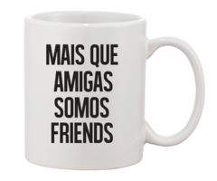 Caneca - Mais que amigas, somos friends
