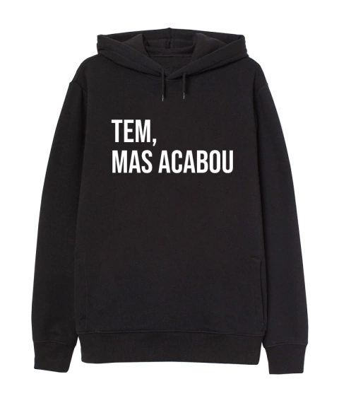 Moletom - Tem mas acabou