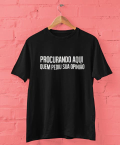 Camiseta - Procurando aqui quem pediu sua opinião