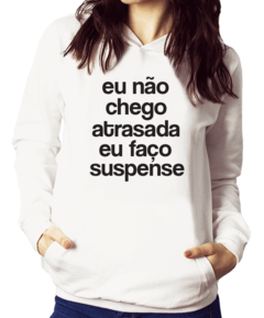 Moletom - Eu não chego atrasada, eu faço suspense