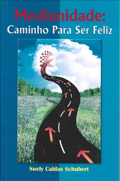 Mediunidade: Caminho para ser feliz - Suely Caldas Schubert