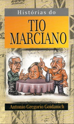Histórias Do Tio Marciano - Antônio Gregório Goidanich