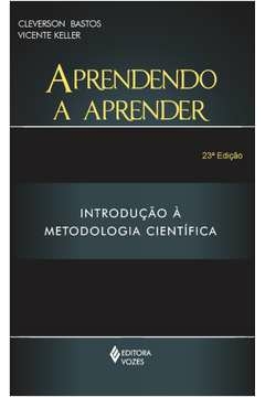 APRENDENDO A APRENDER - INTRODUÇÃO À METODOLOGIA CIENTÍFICA - KELLER, Vicente Cleverson L.; Keller, Vicente Cleverson L.