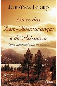 LIVRO DAS BEM-AVENTURANÇAS E DO PAI-NOSSO - UMA ANTROPOLOGIA DO DESEJO - JEAN-YVES LELOUP