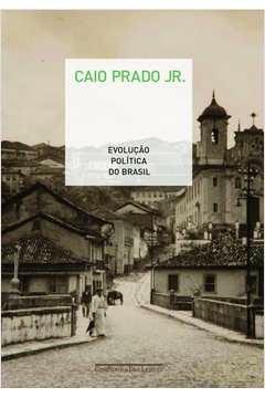 EVOLUÇÃO POLÍTICA DO BRASIL - Caio Prado Jr.