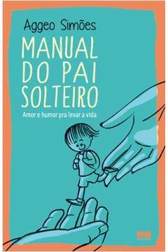 MANUAL DO PAI SOLTEIRO - Aggeo Simoes