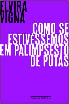 COMO SE ESTIVÉSSEMOS EM PALIMPSESTO DE PUTAS - ELVIRA VIGNA