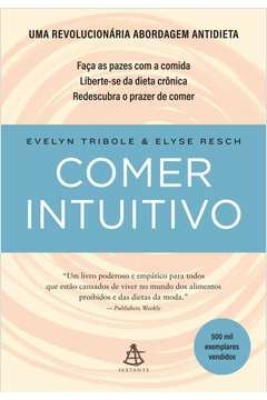 COMER INTUITIVO - FAÇA AS PAZES COM A COMIDA. LIBERTE-SE DA DIETA CRÔNICA. REDESCUBRA O PRAZER DE COMER - Elyse Evelyn;