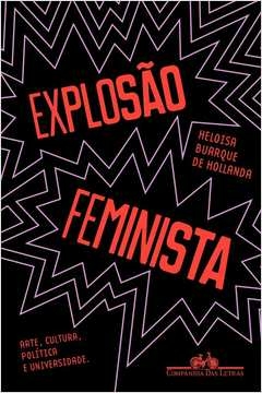 EXPLOSÃO FEMINISTA - ARTE, CULTURA, POLÍTICA E UNIVERSIDADE - Heloisa Buarque de Hollanda