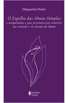 ESPELHO DAS ALMAS SIMPLES E ANIQUILADAS E QUE PERMANECEM SOMENTE NA VONTADE E NO DESEJO DO AMOR - Marguerite Porete
