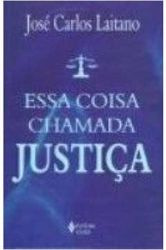 ESSA COISA CHAMADA JUSTICA - LAITANO- JOSE CARLOS