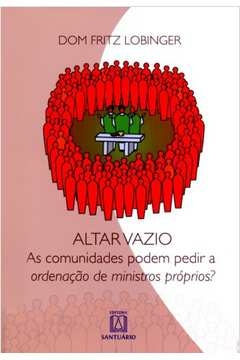 ALTAR VAZIO - AS COMUNIDADES PODEM PEDIR A ORDENACAO... - LOBINGER- FRITZ