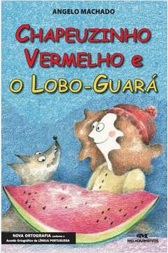 CHAPEUZINHO VERMELHO E O LOBO-GUARÁ - ANGELO MACHADO